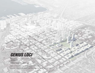 GENIUS LOCI
Professional and academic work presented for employment consideration
February 2011

Andrew Broderick, LEED - AP

Master of Urban Planning, December 2010 Graduate
Taubman College of Architecture and Urban Planning, University of Michigan
 