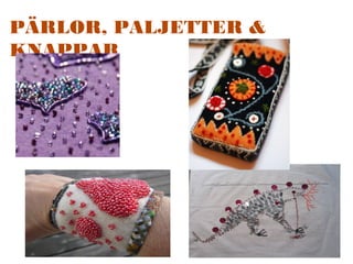 PÄRLOR, PALJETTER &
KNAPPAR
 