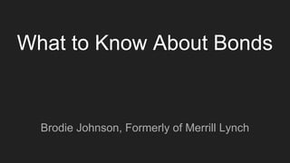 What to Know About Bonds
Brodie Johnson, Formerly of Merrill Lynch
 