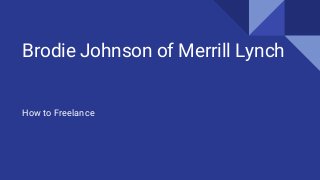 Brodie Johnson of Merrill Lynch
How to Freelance
 