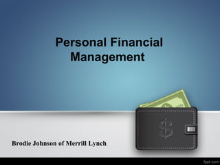Personal Financial
Management
Brodie Johnson of Merrill Lynch
 
