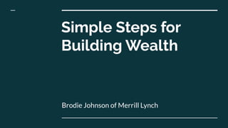 Simple Steps for
Building Wealth
Brodie Johnson of Merrill Lynch
 