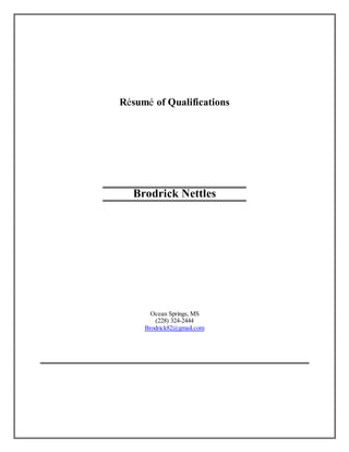 Résumé of Qualifications
Brodrick Nettles
Ocean Springs, MS
(228) 324-2444
Brodrick82@gmail.com
 