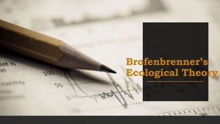 Brofenbrenner’s
Ecological Theory
 