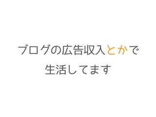 ブログの広告収入とかで
生活してます
 