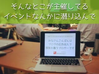 そんなとこが主催してる
イベントなんかに潜り込んで
 