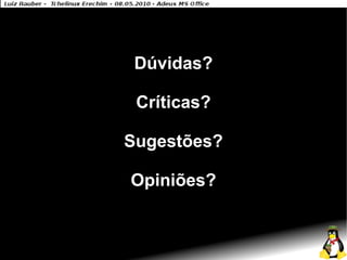 Dúvidas?

 Críticas?

Sugestões?

Opiniões?
 