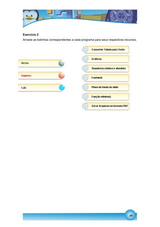 Exercício 2
Arraste as bolinhas correspondentes a cada programa para seus respectivos recursos.




                                                                             45
 