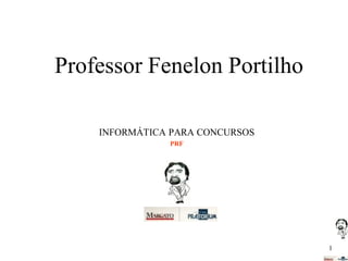 Professor Fenelon Portilho
INFORMÁTICA PARA CONCURSOS
PRF

1

 