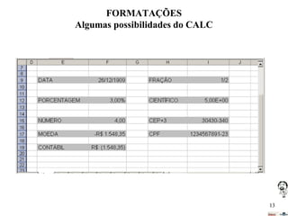 FORMATAÇÕES
Algumas possibilidades do CALC

13

 