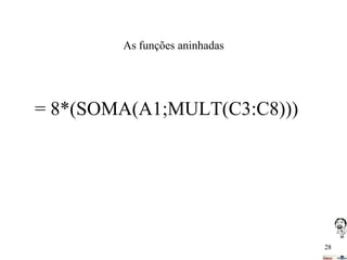 As funções aninhadas

= 8*(SOMA(A1;MULT(C3:C8)))

28

 