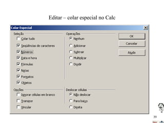 Editar – colar especial no Calc

39

 