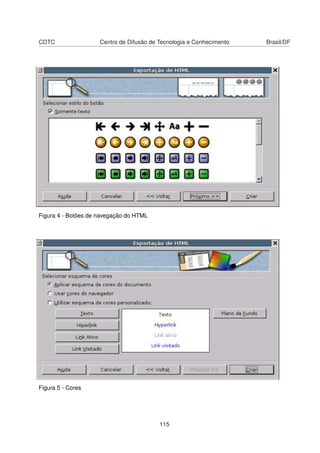 CDTC                 Centro de Difusão de Tecnologia e Conhecimento   Brasil/DF




Figura 4 - Botões de navegação do HTML




Figura 5 - Cores




                                          115
 