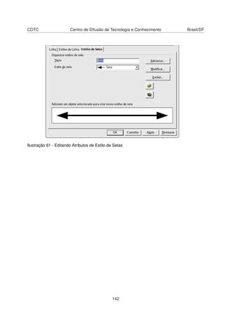 CDTC                   Centro de Difusão de Tecnologia e Conhecimento   Brasil/DF




Ilustração 61 - Editando Atributos de Estilo de Setas




                                               142
 