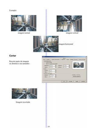 Exemplo:




           imagem normal                 imagem vertical




                                 imagem horizontal




Cortar

Recorta parte da imagem
ou diminui o seu tamanho.




        Imagem recortada




                            19
 