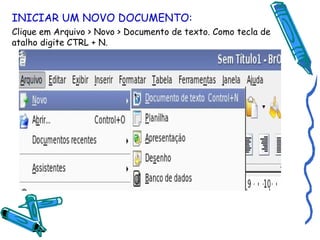 INICIAR UM NOVO DOCUMENTO: Clique em Arquivo > Novo > Documento de texto. Como tecla de atalho digite CTRL + N. 