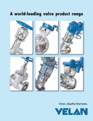 A world-leading valve product range




                       Velan. Quality that lasts.
 