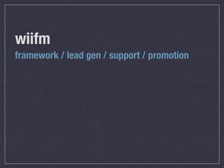 wiifm
framework / lead gen / support / promotion
 