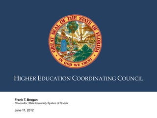 HIGHER EDUCATION COORDINATING COUNCIL


Frank T. Brogan
Chancellor, State University System of Florida

June 11, 2012
 