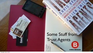Some Stuff from
                         Trust Agents

Thursday, June 3, 2010
 
