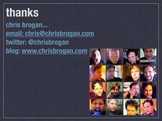 thanks
chris brogan...
email: chris@chrisbrogan.com
twitter: @chrisbrogan
blog: www.chrisbrogan.com
 
