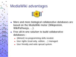 MediaWiki advantages
                                 +


   More and more biological collaborative databases are
    bas...