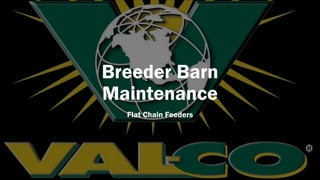 Breeder Barn
Maintenance
Flat Chain Feeders
 