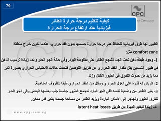 ‫حراري‬ ‫فقد‬ ‫بدون‬ ‫جسمها‬ ‫حرارة‬ ‫درجة‬ ‫على‬ ‫للحفاظ‬ ‫فيزيائية‬ ‫طرق‬ ‫لها‬ ‫الطيور‬
‫منطقة‬ ‫خارج‬ ‫تكون‬ ‫عندما‬ ،
comfort zone
:‫مثل‬
1
‫الدهن‬ ‫ترسيب‬ ‫زيادة‬ ‫وعند‬ ‫الحار‬ ‫الجو‬ ‫حالة‬ ‫وفي‬ .‫البرد‬ ‫مقاومة‬ ‫على‬ ‫الطائر‬ ‫شجع‬ُ
‫ت‬ ‫الجلد‬ ‫تحت‬ ‫دهن‬ ‫طبقة‬ ‫وجود‬ -
‫أكبر‬ ‫بصورة‬ ‫الحراري‬ ‫اإلحتباس‬ ‫حاالت‬ ‫فتحدث‬ ‫التوصيل‬ ‫طريق‬ ‫عن‬ ‫الحراري‬ ‫الفقد‬ ‫مقدار‬ ‫يقل‬ ‫التسمين‬ ‫طيور‬ ‫في‬
.‫وزنا‬ ‫األثقل‬ ‫الطيور‬ ‫في‬ ‫النفوق‬ ‫حدوث‬ ‫من‬ ‫يزيد‬ ‫مما‬
2
.‫المناخية‬ ‫للظروف‬ ‫طبقا‬ ‫الحراري‬ ‫الفقد‬ ‫من‬ ‫ويقلل‬ ‫الحراري‬ ‫العزل‬ ‫على‬ ‫قدرة‬ ‫له‬ ‫الريش‬ -
3
‫وضعي‬ ‫من‬ ‫الطائر‬ ‫يغير‬ -
‫ة‬
‫الحار‬ ‫الجو‬ ‫وفي‬ ‫البعض‬ ‫بعضها‬ ‫جنب‬ ‫جالسة‬ ‫الطيور‬ ‫تتجمع‬ ‫البارد‬ ‫الجو‬ ‫ففي‬ ‫نفسه‬
‫الطيور‬ ‫تتفرق‬
‫الباردة‬ ‫األماكن‬ ‫إلى‬ ‫وتهاجر‬
.‫ممكن‬ ‫قدر‬ ‫باكبر‬ ‫جسمة‬ ‫مساحة‬ ‫من‬ ‫الطائر‬ ‫ويزيد‬
4
‫طريق‬ ‫عن‬ ‫المياة‬ ‫تبخير‬ ‫زيادة‬ -
latent heat losses
.
‫الطائر‬ ‫حرارة‬ ‫درجة‬ ‫تنظيم‬ ‫كيفية‬
‫الحرارة‬ ‫درجة‬ ‫ارتفاع‬ ‫عند‬ ً
‫ا‬‫فيزيائي‬
79
89
 