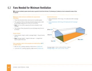 63 C O B B - V A N T R E S S . C O M
Method A. Cobb minimum ventilation fan requirement
calculation
• These fans should be fixed volume and not variable speed.
• The capacity of fans on the timer should be able to give a total
air exchange range from 8 (12.5%) to 5 min (20%).
• Note: the 5 min (20%) capacity will only be needed in cold
climates.
• The number of fans required for an air exchange every 8 min is
as follows:
House volume
• House Volume: length x width x average height = House Volume
(m³/ ft³).
• Note: Average Height = height of side wall + ½ height from
eave to peak of the roof.
Fans capacities used in the examples are rated at 25 pa (0.1”)
of water column
• 900 mm (36”), working capacity of 340 m³/min (12,000 cfm)
• 1,270 mm (50”), working capacity of 680 m³/min (24,000 cfm)
Sample dimensions
• House dimensions: 150 m long, 15 m wide and 2.88 m average
height
• House dimensions: 500 ft long, 50 ft wide and 9.25 ft average
height
Average height = 2.5 m + (0.5 x 0.75 m) = 2.88 m
Average height = 8 ft + (0.5 x 2.5 ft) = 9.25 ft
Fans Needed for Minimum Ventilation
The minimum ventilation system should be able to operate for the full life of the flock. The following are 2 methods on how to calculate the number of fans
required:
6.2
0.75 m / 2.5 ft
2.5 m / 8 ft
150 m / 500 ft
15 m / 50 ft
 