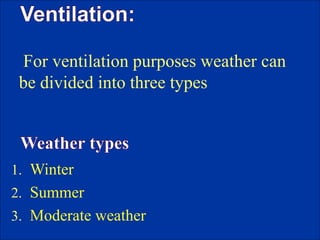 For ventilation purposes weather can
be divided into three types
1. Winter
2. Summer
3. Moderate weather
 