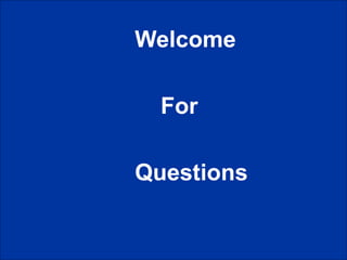 Welcome
For
Questions
 