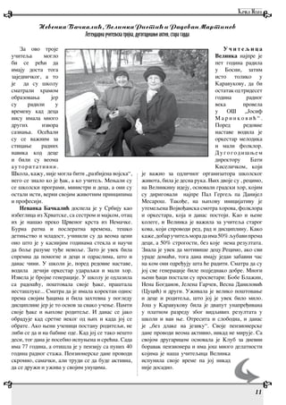 За ово троје
учитеља могло
би се рећи да
имају доста тога
заједничког, а то
је да су школу
сматрали храмом
образовања јер
су радили у
времену кад деца
нису имала много
других извора
сазнања. Осећали
су се важним за
стицање радних
навика код деце
и били су веома
ауторитативни.
Школа, кажу, није могла бити „разбијена војска“,
него се знало ко је ђак, а ко учитељ. Мењали су
се школски програми, министри и деца, а они су
остали исти, верни својим животним принципима
и професији.
Неванка Бачкалић доспела је у Србију као
избеглица из Хрватске, са сестром и мајком, отац
их је нашао преко Црвеног крста из Немачке.
Бурна ратна и послератна времена, тешко
детињство и младост, учинили су да веома цени
оно што је у каснијим годинама стекла и научи
да боље разуме туђе невоље. Зато је увек била
спремна да помогне и деци и одраслима, што и
данас чини. У школи је, поред редовне наставе,
водила дечији оркестар удараљки и мали хор.
Извела је бројне генерације. У школу је одлазила
са радошћу, поштовала своје ђаке, праштала
несташлуке... Сматра да је имала коректан однос
према својим ђацима и била захтевна у погледу
дисциплине јер је то основ за свако учење. Памти
своје ђаке и њихове родитеље. И данас се јако
обрадује кад сретне неког од њих и када јој се
обрате. Ако њени ученици постану родитељи, не
либи се да и на бабине оде. Кад јој се тако нешто
деси, тог дана је посебно испуњена и срећна. Сада
има 77 година, а отишла је у пензију са пуних 40
година радног стажа. Пензионерске дане проводи
скромно, самачки, али труди се да буде активна,
да се дружи и ужива у својим унуцима.
У ч и т е љ и ц а
Велинка најпре је
пет година радила
у Босни, затим
исто толико у
Каравукову, да би
остатакодтридесет
година радног
века провела
у ОШ „Јосиф
М а р и н к о в и ћ “ .
Поред редовне
наставе водила је
оркестар мелодика
и мали фолклор.
Д у г о г о д и ш њ е м
директору Бати
Киселичком, који
је важио за одличног организатора школског
живота, била је десна рука. Њих двоје су , рецимо,
на Велинкину идеју, основали градски хор, којим
су дириговали најпре Пал Гергељ па Данијел
Месарош. Такође, на њихову иницијативу је
утемељена Војвођанска смотра хорова, фолклора
и оркестара, која и данас постоји. Као и њене
колеге, и Велинка је важила за учитеља старог
кова, који спроводи ред, рад и дисциплину. Како
каже,добаручитељморадаима50%љубавипрема
деци, а 50% строгости, без које нема резултата.
Знала је увек да мотивише децу.Рецимо, ако сви
ураде домаћи, тога дана имају један забавни час
на ком они одређују шта ће радити. Сматра да су
јој све генерације биле подједнако добре. Многи
њени ђаци постали су просветари: Бобе Блажин,
Нена Богданов, Јелена Гарчев, Весна Даниловић
(Цуцић) и други. Уживала је велико поштовање
и деце и родитеља, што јој је увек било мило.
Још у Каравукову била је двапут унапређивана
у платном разреду због видљивих резултата у
школи и ван ње. Отресита и слободна, и данас
је „без длаке на језику“. Своје пензионерске
дане проводи веома активно, никад не мирује. Са
својом другарицом основала је Клуб за дневни
боравак пензионера и има још много делатности
којима је наша учитељица Велинка
испунила своје време па јој никад
није досадно.
11
NevenkaBa;kali',VelinkaRisti'iRadovanMartinov
Легендарна учитељска тројка, дугогодишњи актив, стара гарда
 