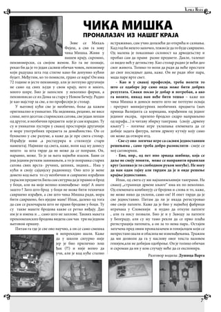 Зове се Михаљ
Фејеш, а сви га зову
чика Мишка. Живи у
нашем крају, скромно,
пензионерски, са својом женом. Ко га не познаје,
рекао би да је то један сасвим обичан човек, пензионер
који радуцка шта год стигне како би допунио кућни
буџет. Међутим, ко то помисли, грдно се вара! Он има
72 године и јесте пензионер, али је потпуно другачији
не само од свих људи у свом крају, него и много,
много шире. Био је запослен у неколико фирми, а
пензионисао се из Дома за старе у Новом Бечеју. Радио
је као мајстор за све, а по професији је столар.
У његовој кући све је необично, боље да кажем
оригинално и уникатно. На зидовима, рецимо, не висе
слике, него десетак старинских сатова, све један лепши
од другог, и необични предмети које је сам израдио. Ту
су и уникатни лустери у свакој просторији другачији
и море употребних предмета за домаћинство. Он се
буквално у све разуме, а каже да је пре свега столар.
Израђује нови ,а рестаурира и стилизује стари
намештај. Највише од свега, каже, воли кад му донесу
нешто за шта тврде да не може да се поправи. Он,
наравно, може. То је за њега највећи изазов. Бави се
још једним ретким занимањем, а то је поправка старих
сатова свих врста- ручних, џепних, зидних... Има у
кући и своју сајџијску радионицу. Оно што је мене
довело код њега то су необични и савршено израђени
украснипредмети.Биласамсигурнадајеправиоиброд
у боци, али на моје велико изненађење- није! А знате
зашто ? Зато што брод у боци не може бити технички
савршено израђен, а све што чика Мишка ради, мора
бити савршено, без иједне мане! Ипак, далеко од тога
да сам се разочарала што не прави бродове у боци. Ту
су такве макете бродова какве се ретко виђају. Дао
им је и имена и ... само што не заплове. Таквих макета
прекоокеанских бродова видела сам чак три на једном
његовом орману.
Питам га где је све ово научио, а он се само смешка
и непрекидно шали. Каже
да у школи сигурно није
јер је био прилично лош
ђак (?!) и није волео да
учи, али је код куће стално
истраживао, сам учио долазећи до открића и сазнања.
Кадгодбинештозапочео,тежиоједатобудесавршено.
Од малена је показивао склоност ка дрводељству и
пробао сам да прави разне предмете. Дакле, таленат
се видео већ у детињству. Као столар радио је већи део
свог живота. Толико то воли да ради да неће престати
до свог последњег дана, каже. Он не ради због пара,
мада паре врте свет.
- Као и у свакој професији, треба волети то
што се одабере јер само онда може бити добрих
резултата. Сваки посао је добар и потребан, а ако
га волите, никад вам неће бити тешко – каже ми
чика Мишка и доноси нешто што ме потпуно осваја
: прегршт минијатурних необичних предмета (мач
принца Валијанта са корицама, израђеним од једног
јединог ексера, прелепо бродско сидро направљено
од шрафа...) и читаву збирку танграма (своју „дрвену
књигу“) – логичке игре уклапања елемената да се
добије задата фигура, затим дрвену кутију коју само
он може да отвори итд.
- Све су ово логичке игре са сасвим једноставним
решењима , само треба добро размислити- смеје се
мој саговорник.
- Ево, нпр., од пет ипо зрнаца шибице, која се
даље не смеју ломити, може се направити правилан
круг (колико је то слободном руком могуће). Не могу
да вам одам тајну али тврдим да је и овде решење
крајње једноставно.
Ипак, од свега су ми најзанимљивији танграми. На
свакој „страници дрвене књиге“ има их по неколико.
Од елемената комбинују се бројеви и слова и то, каже,
не може нико да уклопи, само он! И опет тврди да је
све једноставно. Питам да ли је икада регистровао
ове своје патенте. Каже да је био у највећој фабрици
играчака у Словенији и нудио да откупе патенте
, али га нису позвали. Био је и у Заводу за патенте
у Београду, али су му тамо рекли да се прво плаћа
регистрација патената, а он за то нема пара.. Остајем
затечена пред овим проналазачем и генијалцем који се
непрестано шали и обасипа ме изненађењима. Тражим
да ми дозволи да га у наслову овог текста назовем
генијем,али не добијам одобрење. Он је толико обичан
и скроман да ни у ком случају неће да се експонира.
Разговор водила: Душица Варга
7
ЧИКА МИШКА
ПРОНАЛАЗАЧ ИЗ НАШЕГ КРАЈА
 