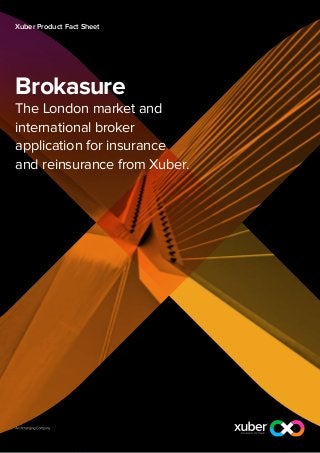 Xuber Product Fact Sheet




Brokasure
The London market and
international broker
application for insurance
and reinsurance from Xuber.
 