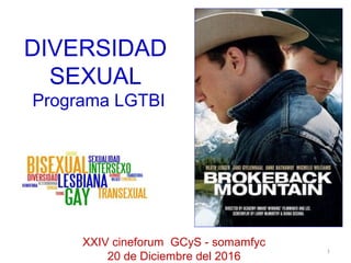 DIVERSIDAD
SEXUAL
Programa LGTBI
1
XXIV cineforum GCyS - somamfyc
20 de Diciembre del 2016
 