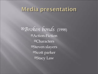Broken   bonds   (1998)
   Action-Fiction

    Characters

   Steven  slayers
    Scott parker

     Stacy Law
 