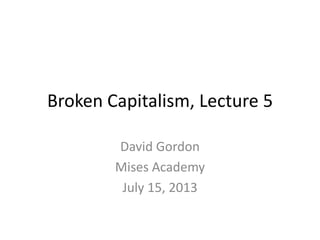 Broken Capitalism, Lecture 5
David Gordon
Mises Academy
July 15, 2013
 