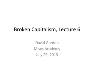 Broken Capitalism, Lecture 6
David Gordon
Mises Academy
July 29, 2013
 