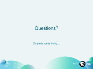 Questions?
Oh yeah, we’re hiring…
 