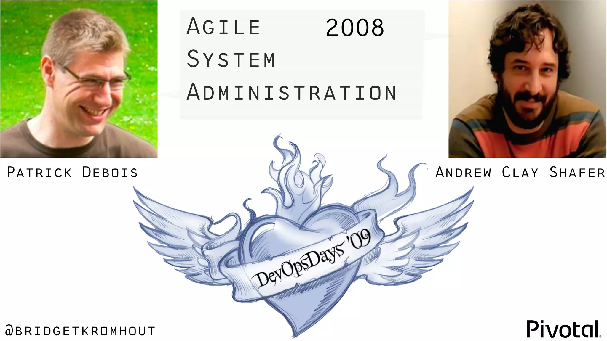 @bridgetkromhout
Patrick Debois Andrew Clay Shafer
Agile
System
Administration
2008
 