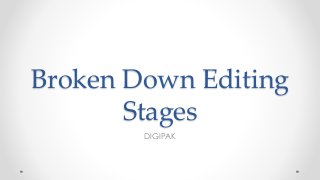 Broken Down Editing
Stages
DIGIPAK
 