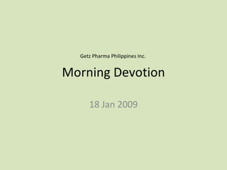 Morning Devotion 18 Jan 2009 Getz Pharma Philippines Inc. 