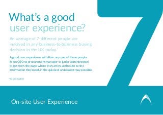 On-site User Experience
What’s a good
user experience?
An average of 7 different people are
involved in any business-to-bu...