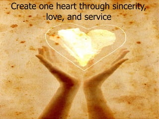 Create one heart through sincerity,
        love, and service
 