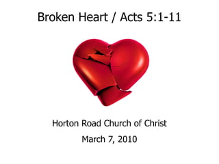 Broken Heart / Acts 5:1-11




  Horton Road Church of Christ
         March 7, 2010
 