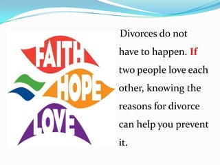 Divorces do not
have to happen. If
two people love each
other, knowing the
reasons for divorce
can help you prevent
it.

 