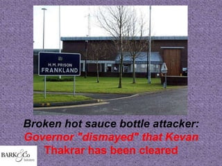 Broken hot sauce bottle attacker:
Governor "dismayed" that Kevan
   Thakrar has been cleared
 