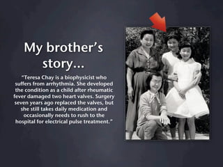 My brother’s
      story…
    “Teresa Chay is a biophysicist who
 suffers from arrhythmia. She developed
 the condition as...