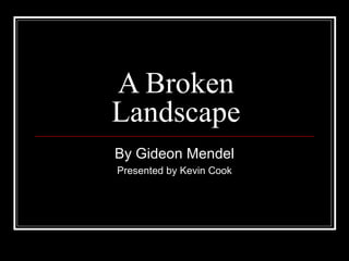 A Broken Landscape By Gideon Mendel Presented by Kevin Cook 