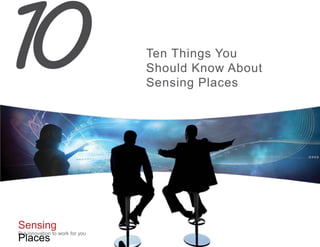Ten Things You 
Should Know About 
Sensing Places 
Sensing 
Places 
Put innovation to work for you 
 